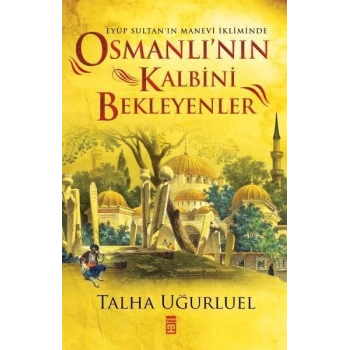 Osmanlı’nın Kalbini Bekleyenler - Talha Uğurluel - Timaş Yayınları