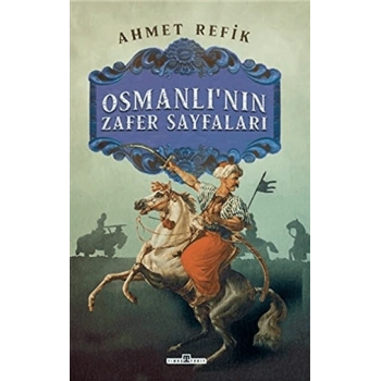 Osmanlının Zafer Sayfaları - Ahmet Refik - Timaş Yayınları
