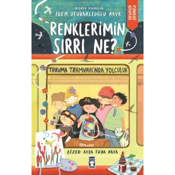Renklerimin Sırrı Ne?-Travma Tramvayında Yolculuk-İrem Oturaklıoğlu Kaya-Timaş Çocuk