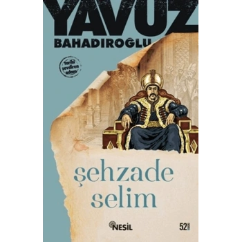 Şehzade Selim - Yavuz Bahadıroğlu - Nesil Yayınları