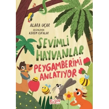 Sevimli Hayvanlar Peygamberimi Anlatıyor - Alara Uçar - Gülce Kitap
