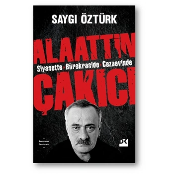 SİYASETTE BÜROKRASİDE CEZAEVİNDE ALAATİN ÇAKICI - SAYGI ÖZTÜRK - DOĞAN KİTAP