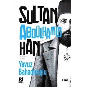 Sultan-ı Cihan Abdülhamid Han - Yavuz Bahadıroğlu - Nesil Yayınları