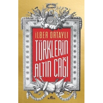 Türklerin Altın Çağı - İlber Ortaylı - Kronik Yayınları
