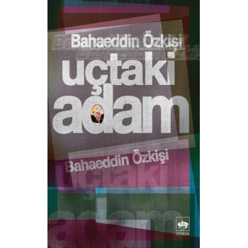 Uçtaki Adam - Bahaeddin Özkişi - Ötüken Neşriyat