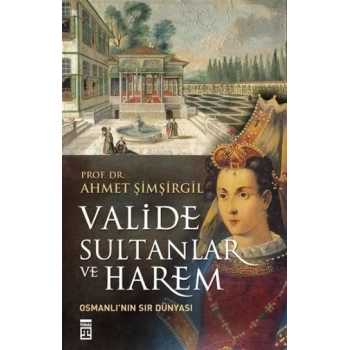 Valide Sultanlar ve Harem - Ahmet Şimşirgil - Timaş Yayınları