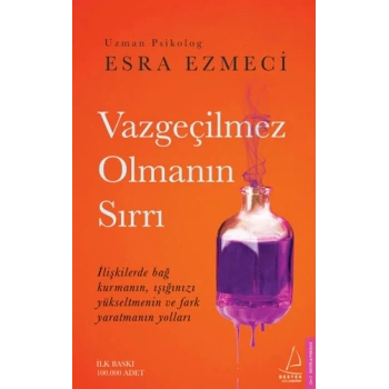 Vazgeçilmez Olmanın Sırrı - Esra Ezmeci - Destek Yayınları