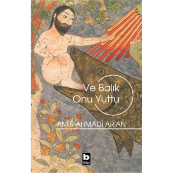 VE BALIK ONU YUTTU - AMİR AHMADİ ARİAN - BİLGİ YAYINLARI