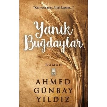 Yanık Buğdaylar - Ahmed Günbay Yıldız - Timaş Yayınları