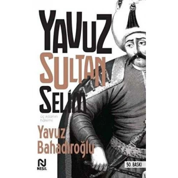 Yavuz Sultan Selim - Yavuz Bahadıroğlu - Nesil Yayınları