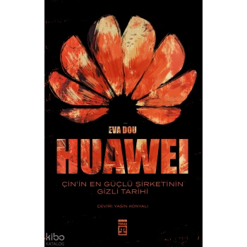 Huawei-Çinin En Güçlü Şirketinin Gizli Tarihi-Eva Dou-Timaş Yayınları