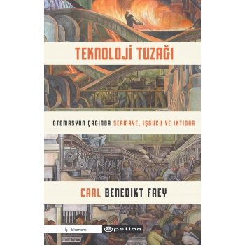 Teknoloji Tuzağı Otomasyon Çağında Sermaye İşgüç-Carl Benedikt Frey-Epsilon