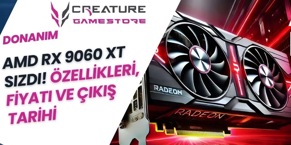 AMD RX 9060 XT Sızdı! Özellikleri, Fiyatı ve Çıkış Tarihi
