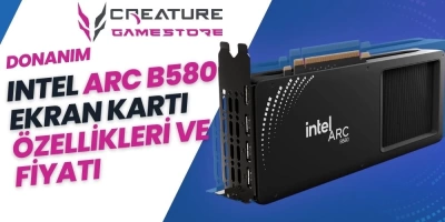 Intel Arc B580 Ekran Kartı: Özellikleri ve Fiyatı