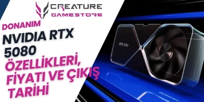 NVIDIA RTX 5080 Özellikleri, Fiyatı ve Çıkış Tarihi