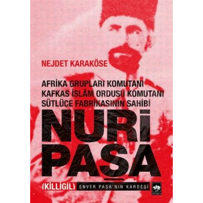 Afrika Grupları Komutanı Kafkas İslam Ordusu Komutanı Sütlüce Fabrikasının Sahibi Nuri Paşa