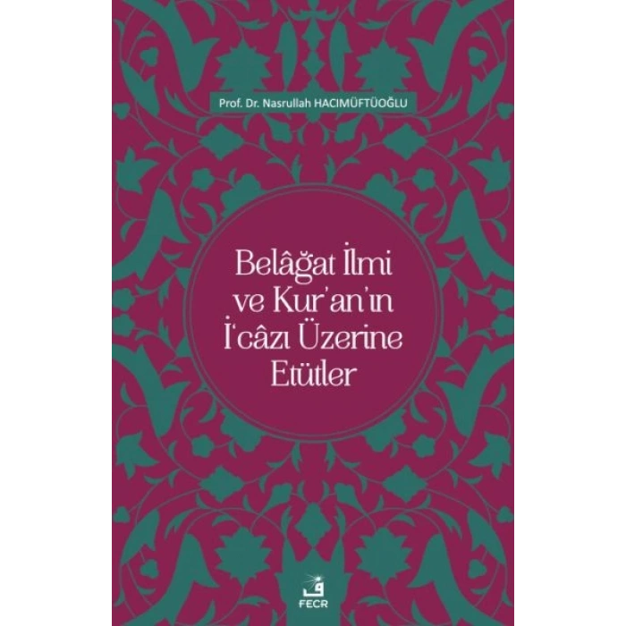 Belâğat İlmi ve Kur’an’ın İ‘câzı Üzerine Etütler