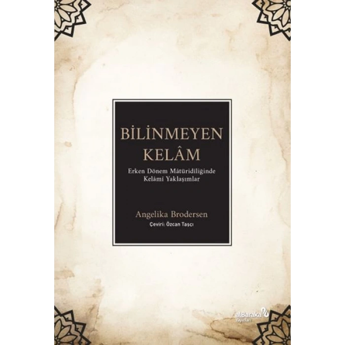 Bilinmeyen Kelâm: Erken Dönem Mâtüridîliğinde Kelâmî Yaklaşımlar