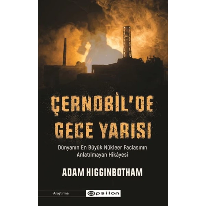 Çernobilde Gece Yarısı : Dünyanın En Büyük Nükleer Faciasının Anlatılmayan Hikâyesi