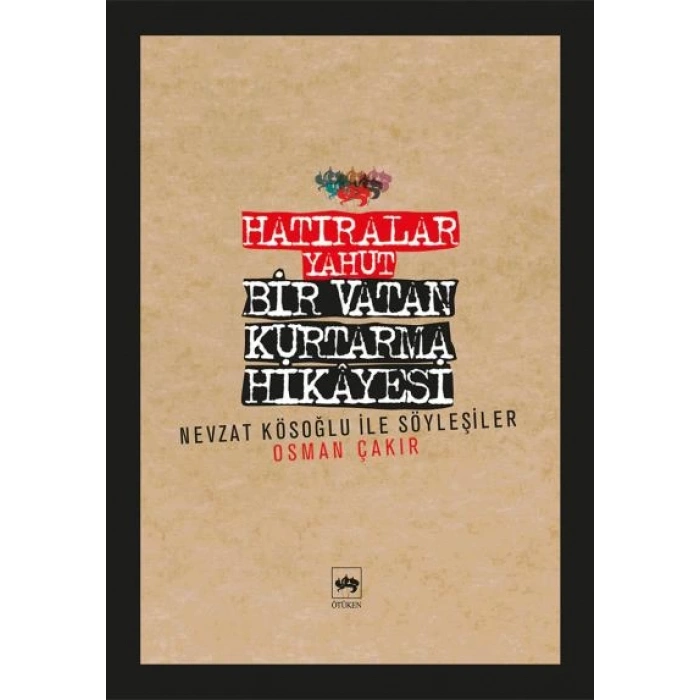 Hatıralar Yahut Bir Vatan Kurtarma Hikayesi (Nevzat Kösoğlu ile Söyleşiler)