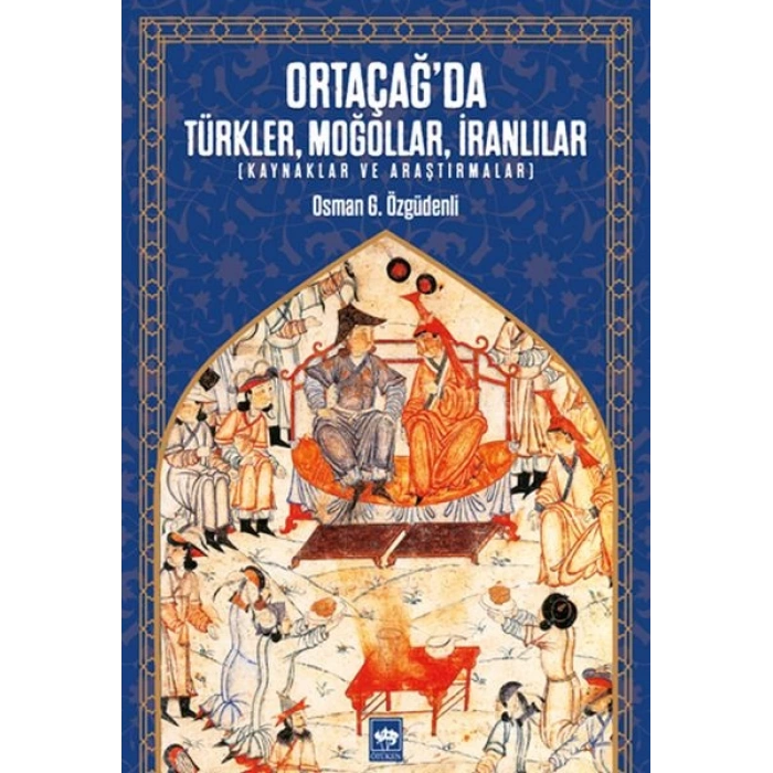 Ortaçağ’da Türkler, Moğollar, İranlılar - Kaynaklar ve Araştırmalar