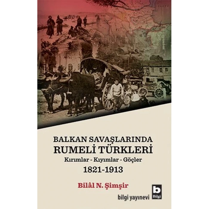 Rumeli Türkleri : Balkan Savaşlarında : Kırımlar Kıyımlar Göçler 1821-1913
