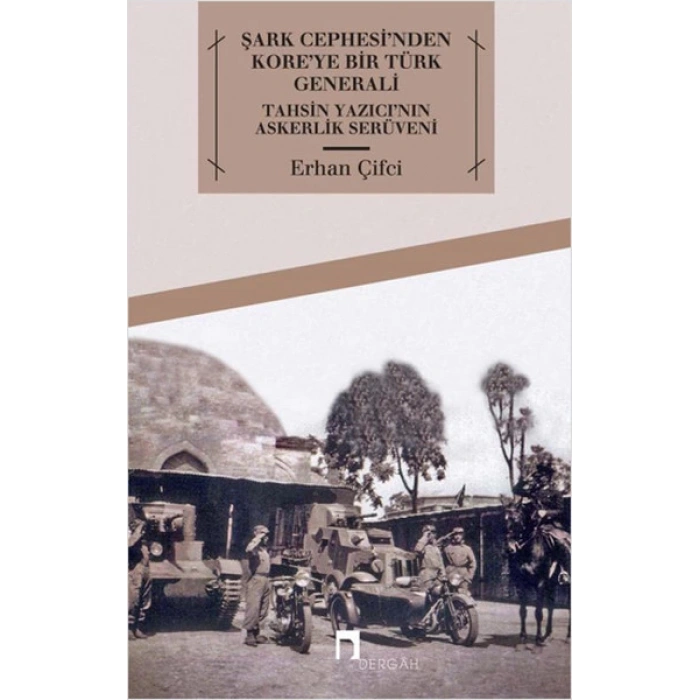 Şark Cephesinden Koreye Bir Türk Generali Tahsin Yazıcının Askerlik Serüveni
