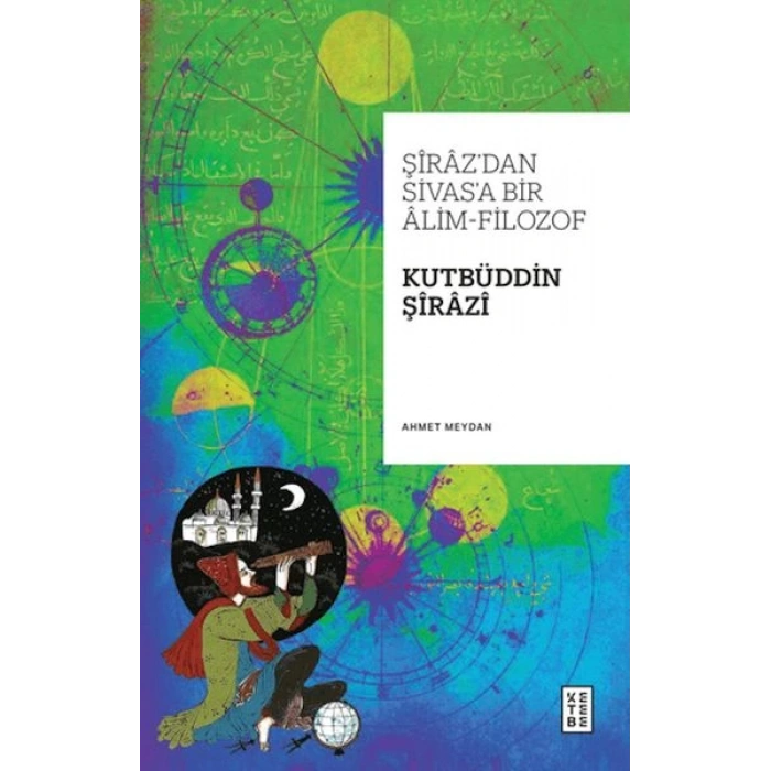 Şiraz’dan Sivas’a Bir Alim-Filozof: Kutbüddin Şirazi