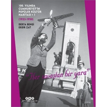 100. Yılında Cumhuriyet’in Popüler Kültür Haritası 1 (1923-1950) Her savaştan bir yara