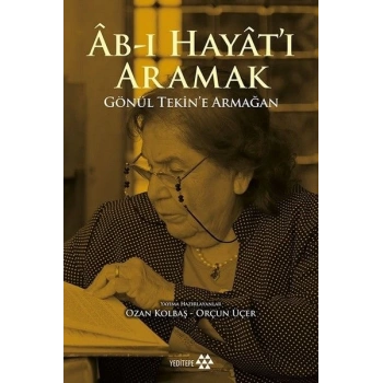 Ab-ı Hayatı Aramak - Gönül Tekin’e Armağan