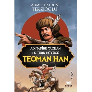 Adı Tarihe Yazılan İlk Türk Büyüğü Teoman Han