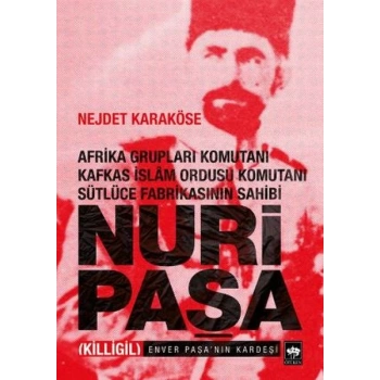Afrika Grupları Komutanı Kafkas İslam Ordusu Komutanı Sütlüce Fabrikasının Sahibi Nuri Paşa