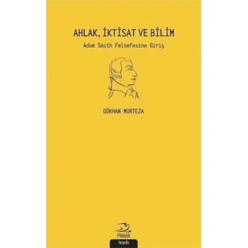 Ahlak İktisat ve Bilim: Adam Smith Felsefesine Giriş