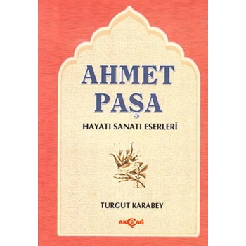 Ahmet Paşa Hayatı - Sanatı - Eserleri