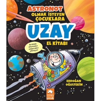 Astronot Olmak İsteyen Çocuklara Uzay El Kitabı