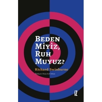 Beden Miyiz, Ruh Muyuz?