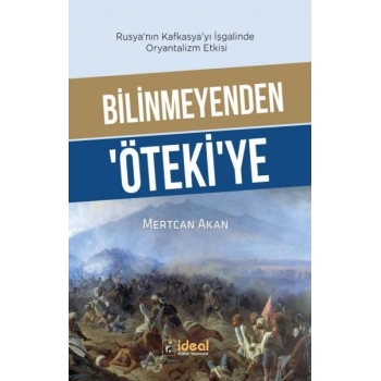 Bilinmeyenden ‘Öteki’Ye - Rusya’Nın Kafkasya’Yı İşgalinde Oryantalizm Etkisi
