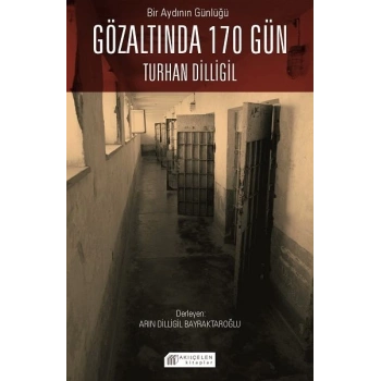 Bir Aydının Günlüğü : Gözaltında 170 Gün -Turhan Dilligil