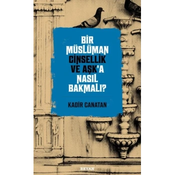 Bir Müslüman Cinsellik ve Aşk’a Nasıl Bakmalı?