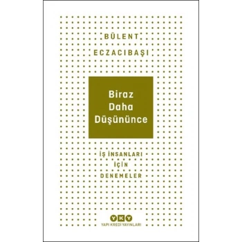 Biraz Daha Düşününce - İş İnsanları İçin Denemeler