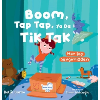 Boom Tap Tap Ya Da Tik Tak Her Şey Sevgimizden (Pencereli Kitap)