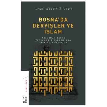 Bosna’da Dervişler ve İslam - Müslüman Bosna Toplumunun Oluşumunda Tasavvufi Boyutlar