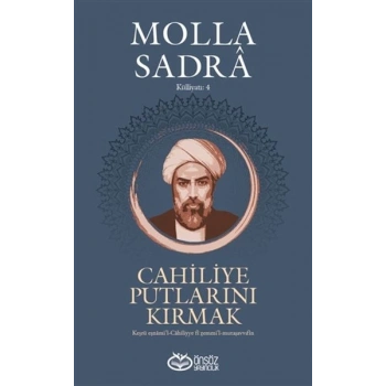 Cahiliye Putlarını Kırmak - Molla Sadra Külliyatı 4
