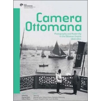 Camera Ottomana  Photographt and Modernity in the Ottoman Empire 1840-1914