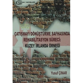 Çatışmayı Dönüştürme Safhasında Rehabilitasyon Süreci : Kuzey İrlanda Örneği