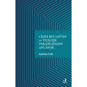 Cehm Bin Safvan ve Teolojik Paradigmasını Anlamak