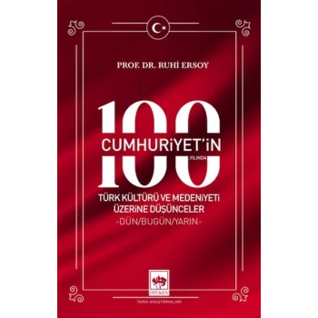 Cumhuriyetin 100. Yılında Türk Kültürü ve Medeniyeti Üzerine Düşünceler