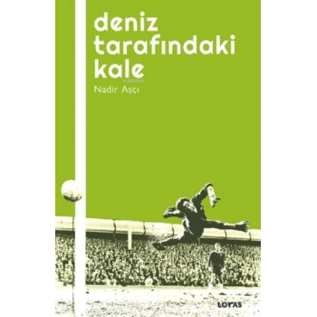 Deniz Tarafındaki Kale - Futbol Üzerine Yazılar I