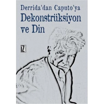 Derridadan Caputoya Dekonstrüksiyon ve Din