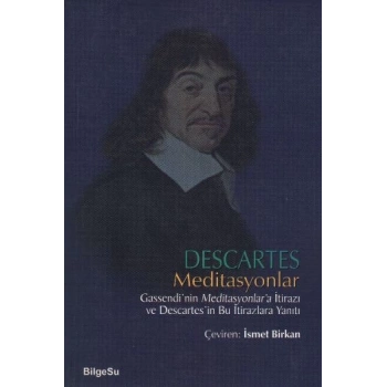 Descartes Meditasyonlar Gassendinin Meditasyonlara İtirazı ve Descartesin Bu İtirazlara Yanıtı